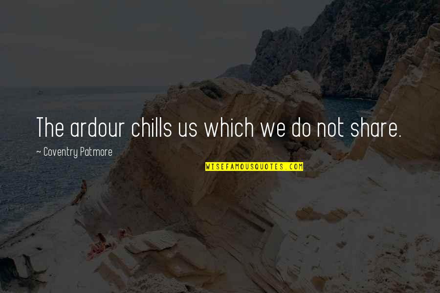Volkssturmmann Quotes By Coventry Patmore: The ardour chills us which we do not Volkssturmmann Quotes By Coventry Patmore: The ardour chills us which we do not