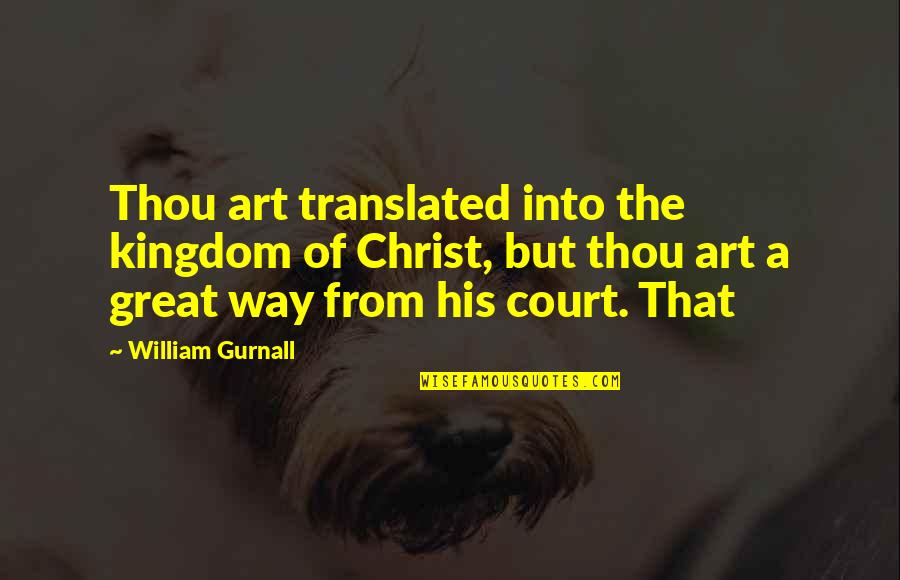 Vollard Store Quotes By William Gurnall: Thou art translated into the kingdom of Christ, Vollard Store Quotes By William Gurnall: Thou art translated into the kingdom of Christ,