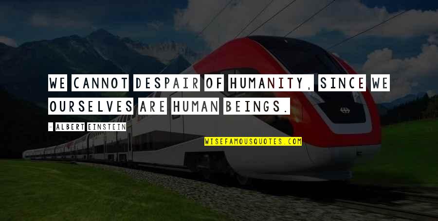 Vollaro Products Quotes By Albert Einstein: We cannot despair of humanity, since we ourselves Vollaro Products Quotes By Albert Einstein: We cannot despair of humanity, since we ourselves
