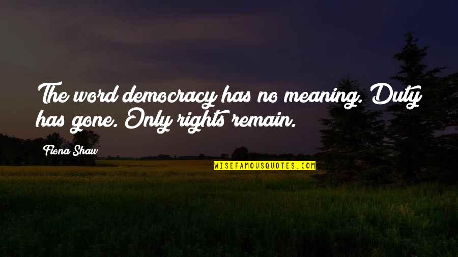 Vollbracht Furriers Quotes By Fiona Shaw: The word democracy has no meaning. Duty has