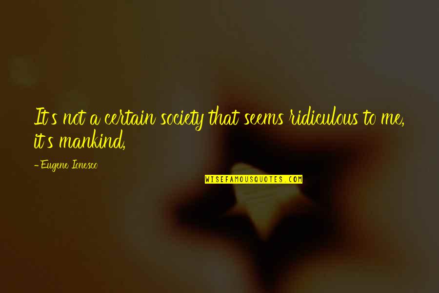 Vollbracht In English Quotes By Eugene Ionesco: It's not a certain society that seems ridiculous