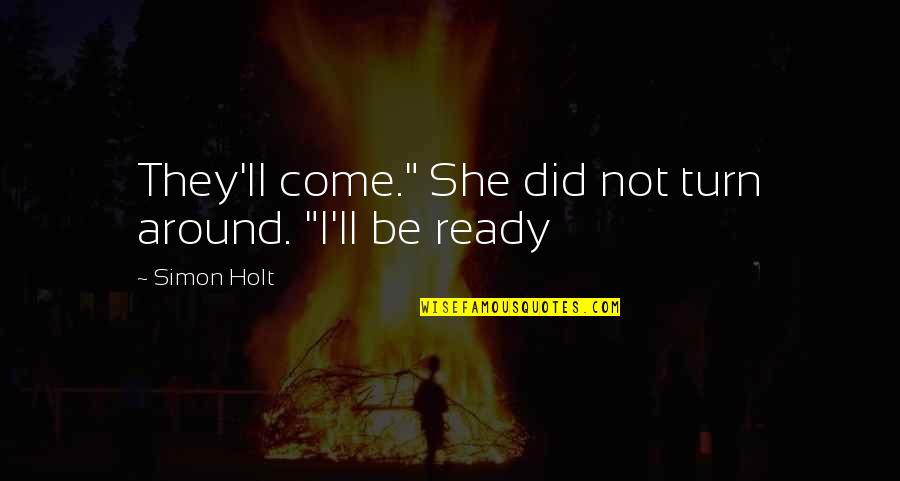 Vollbracht In English Quotes By Simon Holt: They'll come." She did not turn around. "I'll