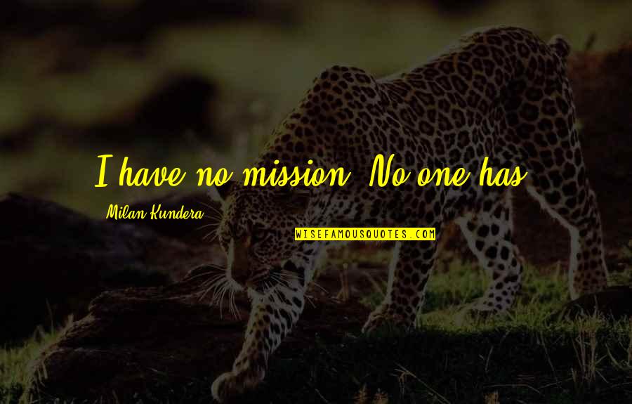 Vollbrecht Planetarium Quotes By Milan Kundera: I have no mission. No one has. Vollbrecht Planetarium Quotes By Milan Kundera: I have no mission. No one has.