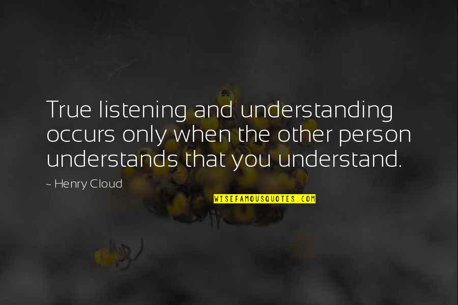 Volledige Verbranding Quotes By Henry Cloud: True listening and understanding occurs only when the Volledige Verbranding Quotes By Henry Cloud: True listening and understanding occurs only when the