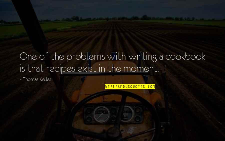Volledige Verbranding Quotes By Thomas Keller: One of the problems with writing a cookbook