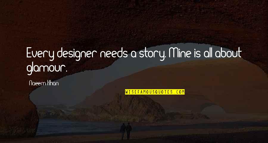 Vollendete Quotes By Naeem Khan: Every designer needs a story. Mine is all