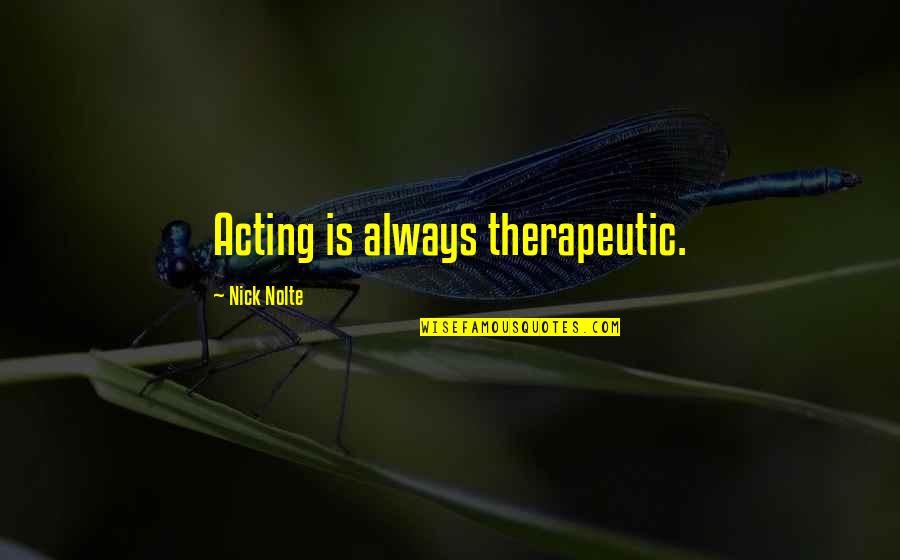 Vollendetes Quotes By Nick Nolte: Acting is always therapeutic. Vollendetes Quotes By Nick Nolte: Acting is always therapeutic.