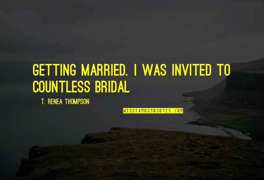 Vollendungsroman Quotes By T. Renea Thompson: getting married. I was invited to countless bridal