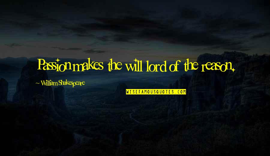 Vollenhoven Fashions Quotes By William Shakespeare: Passion makes the will lord of the reason. Vollenhoven Fashions Quotes By William Shakespeare: Passion makes the will lord of the reason.