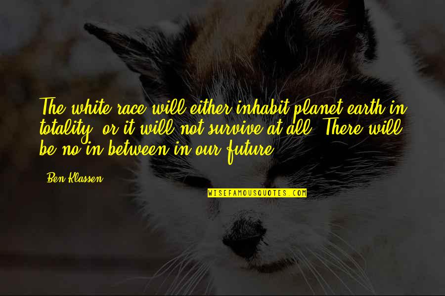 Vollenhoven Natuur Quotes By Ben Klassen: The white race will either inhabit planet earth
