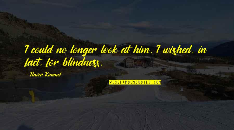 Vollenhoven School Quotes By Haven Kimmel: I could no longer look at him. I