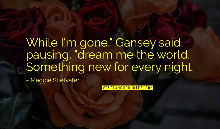 Vollenhoven School Quotes By Maggie Stiefvater: While I'm gone," Gansey said, pausing, "dream me Vollenhoven School Quotes By Maggie Stiefvater: While I'm gone," Gansey said, pausing, "dream me