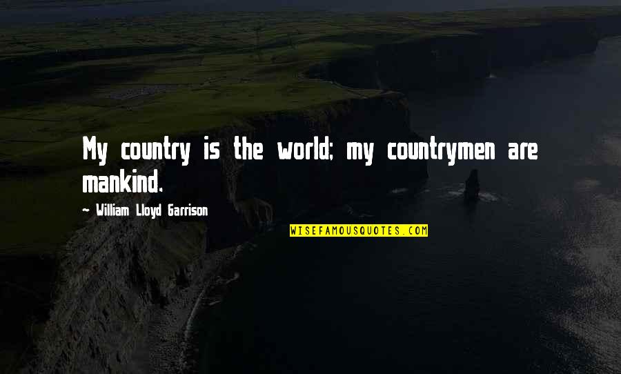 Vollenhoven School Quotes By William Lloyd Garrison: My country is the world; my countrymen are Vollenhoven School Quotes By William Lloyd Garrison: My country is the world; my countrymen are