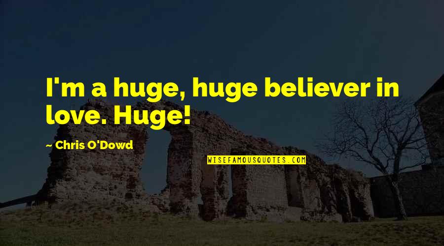 Vollenweider Down To The Moon Quotes By Chris O'Dowd: I'm a huge, huge believer in love. Huge! Vollenweider Down To The Moon Quotes By Chris O'Dowd: I'm a huge, huge believer in love. Huge!