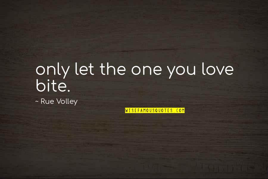 Volley Quotes By Rue Volley: only let the one you love bite.