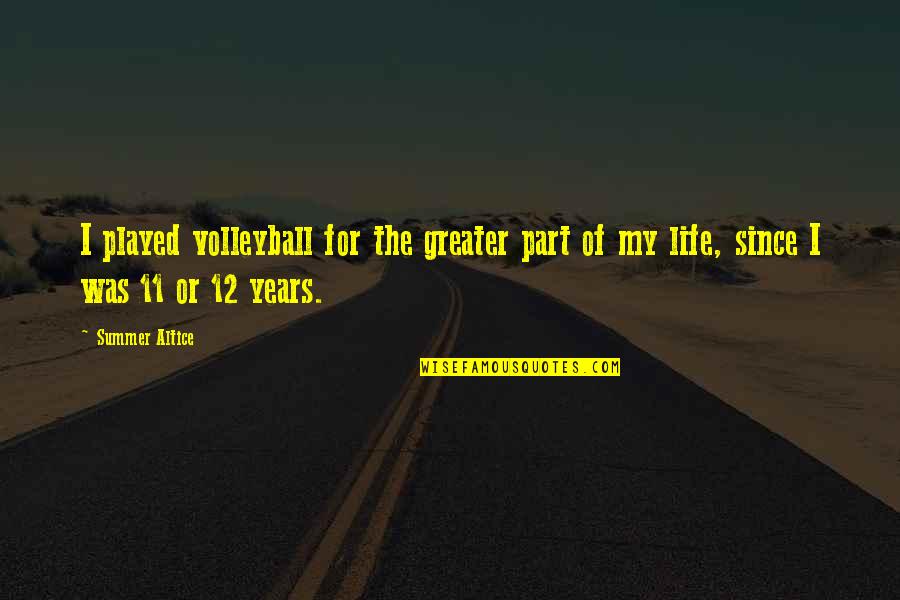 Volleyball And Life Quotes By Summer Altice: I played volleyball for the greater part of