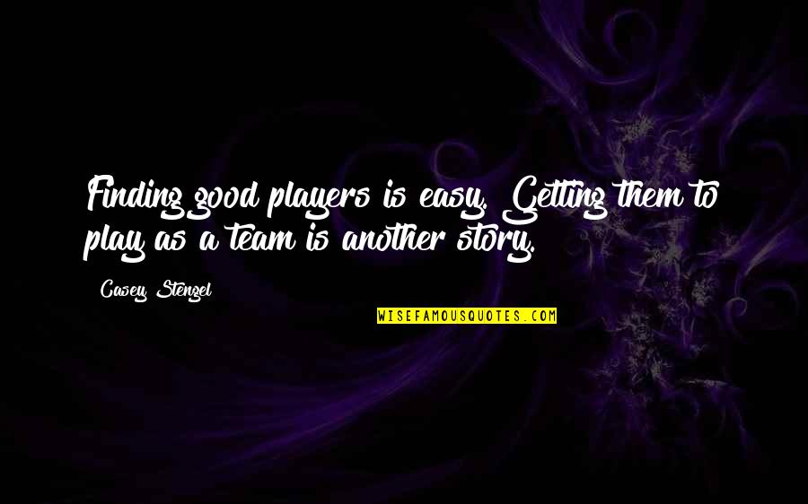 Volleyball Bumping Quotes By Casey Stengel: Finding good players is easy. Getting them to