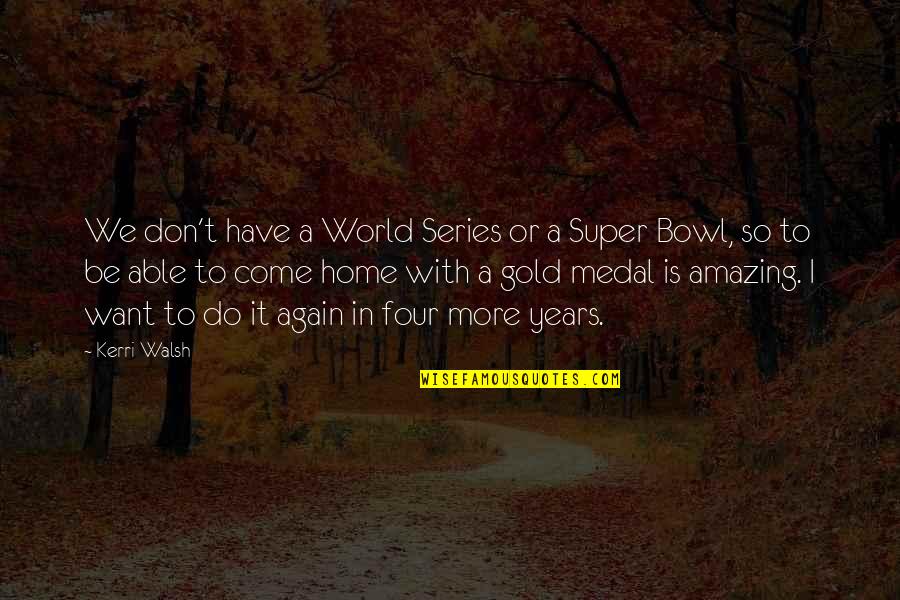 Volleyball From Kerri Walsh Quotes By Kerri Walsh: We don't have a World Series or a Volleyball From Kerri Walsh Quotes By Kerri Walsh: We don't have a World Series or a