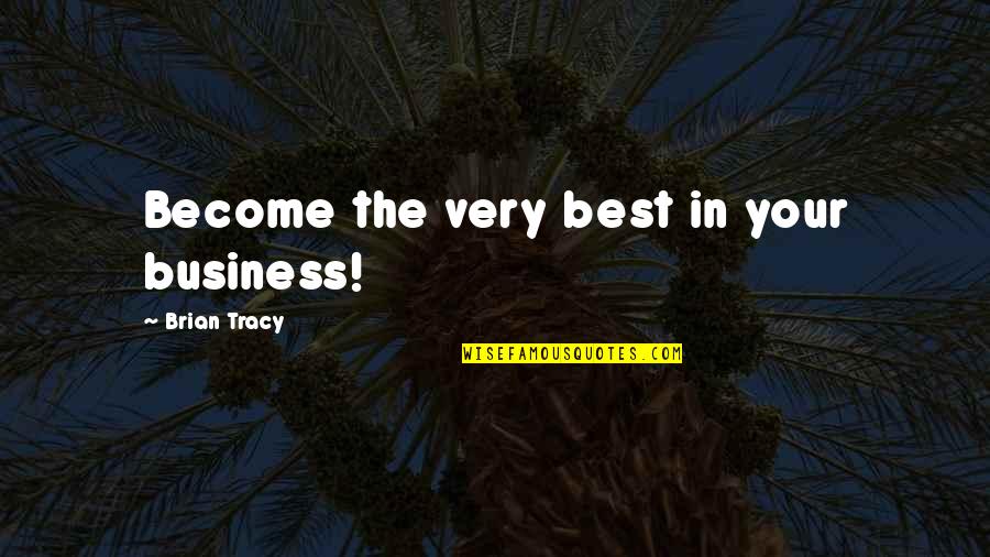 Volleyball Teams Quotes By Brian Tracy: Become the very best in your business!