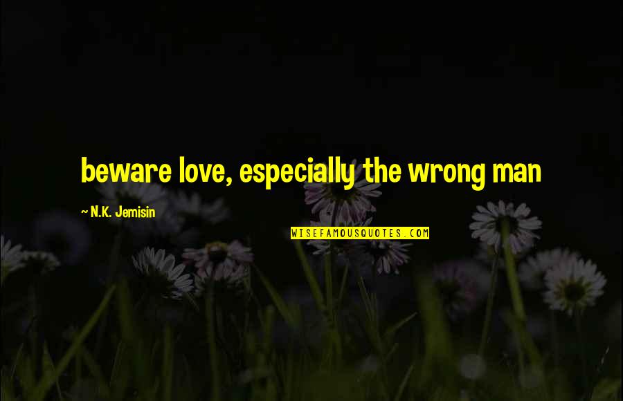 Volleyball Winner Quotes By N.K. Jemisin: beware love, especially the wrong man