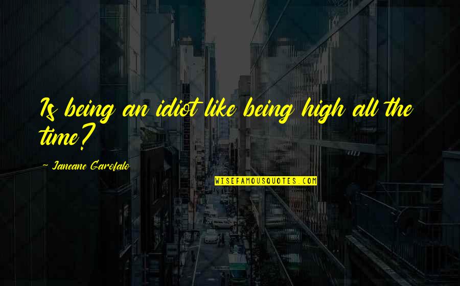 Volleyed And Thundered Quotes By Janeane Garofalo: Is being an idiot like being high all Volleyed And Thundered Quotes By Janeane Garofalo: Is being an idiot like being high all