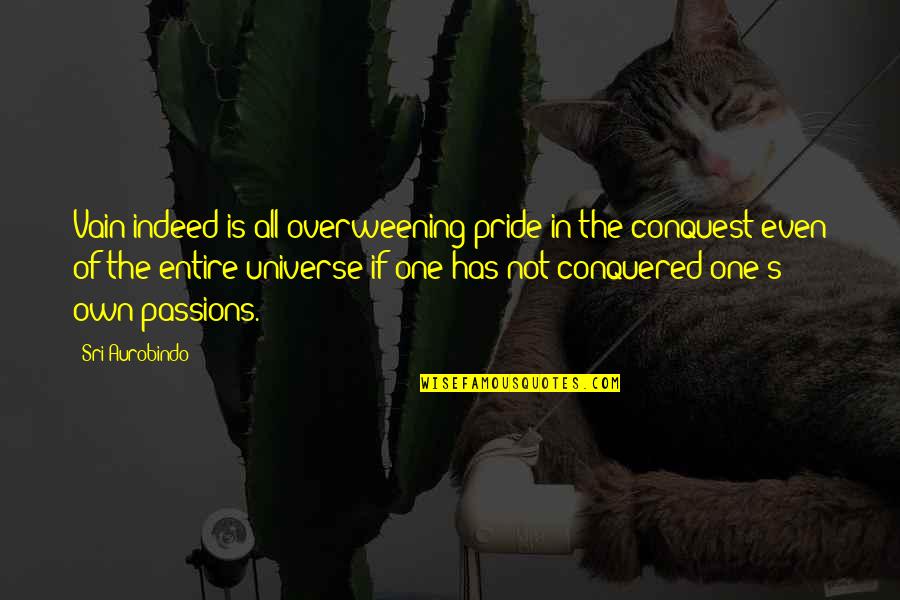 Vollied Quotes By Sri Aurobindo: Vain indeed is all overweening pride in the Vollied Quotes By Sri Aurobindo: Vain indeed is all overweening pride in the