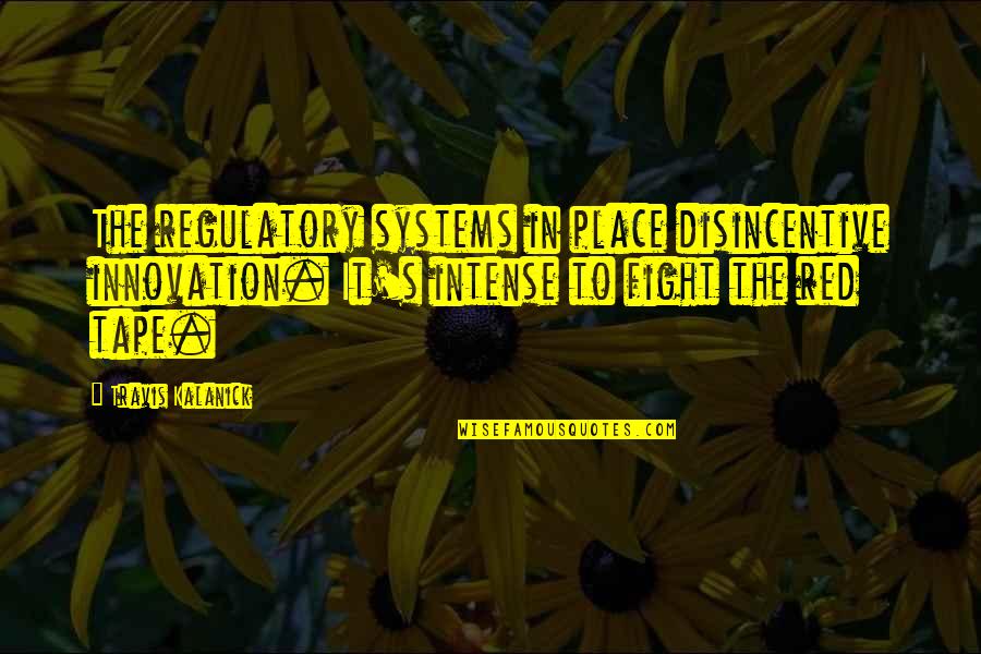 Vollied Quotes By Travis Kalanick: The regulatory systems in place disincentive innovation. It's Vollied Quotes By Travis Kalanick: The regulatory systems in place disincentive innovation. It's