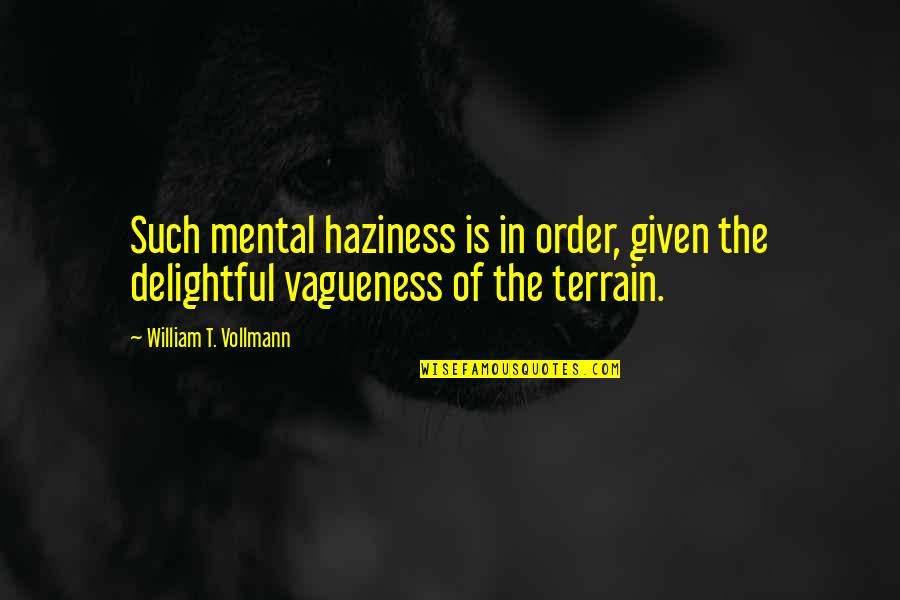 Vollmann Quotes By William T. Vollmann: Such mental haziness is in order, given the