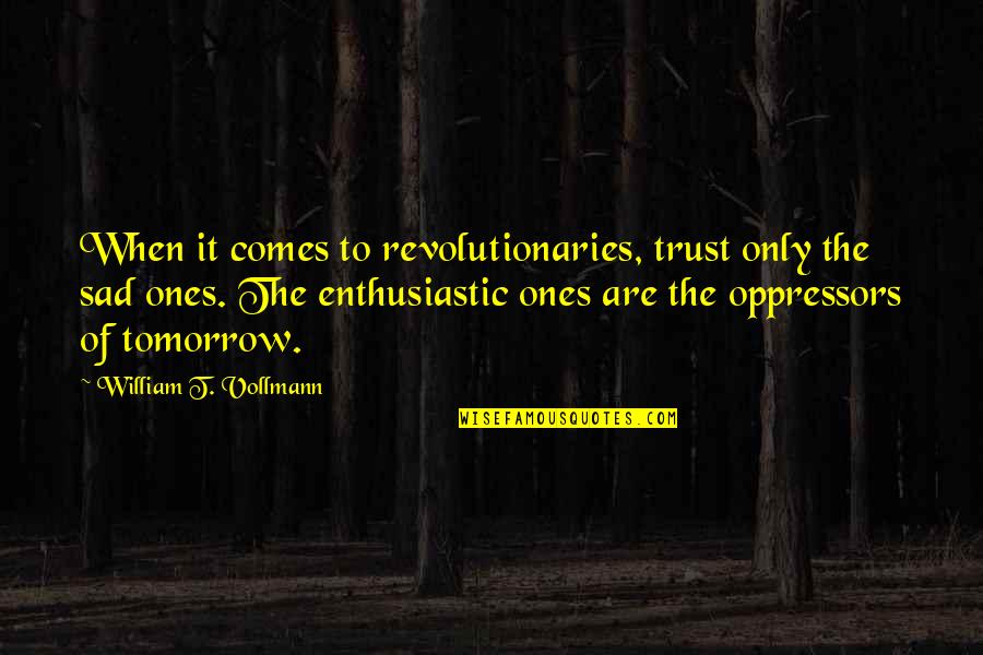 Vollmann Quotes By William T. Vollmann: When it comes to revolutionaries, trust only the