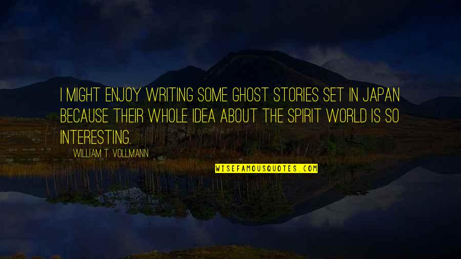 Vollmann Quotes By William T. Vollmann: I might enjoy writing some ghost stories set