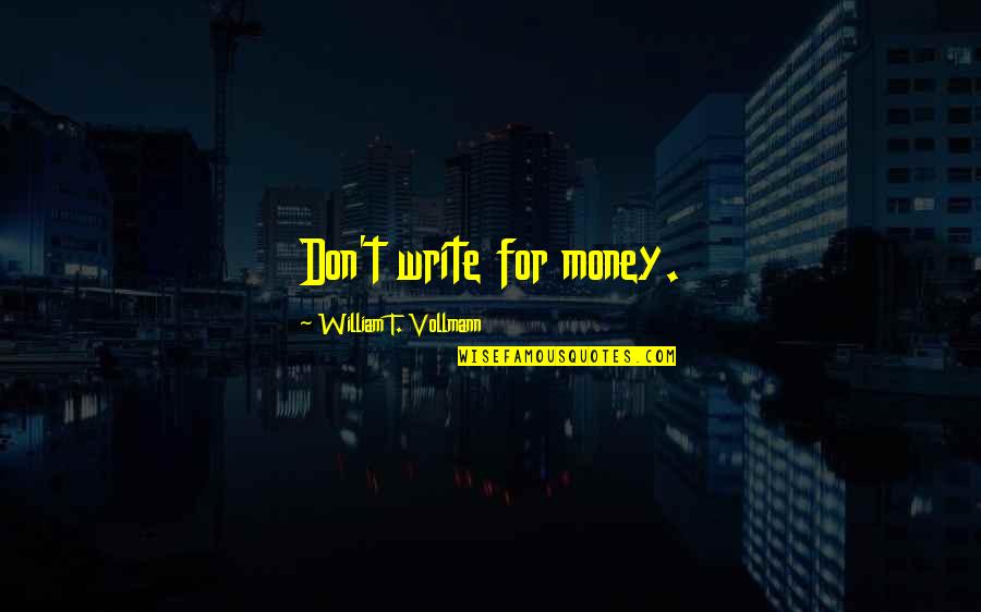 Vollmann's Quotes By William T. Vollmann: Don't write for money.
