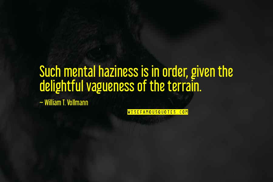 Vollmann's Quotes By William T. Vollmann: Such mental haziness is in order, given the