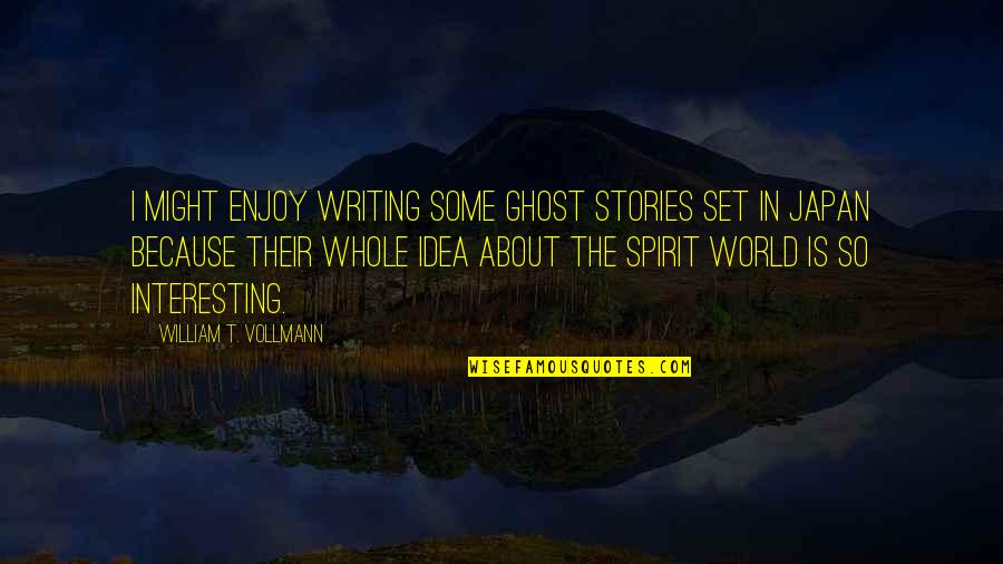 Vollmann's Quotes By William T. Vollmann: I might enjoy writing some ghost stories set