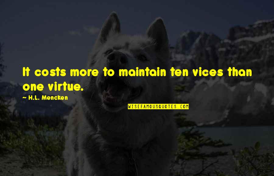 Vollmers Toledo Quotes By H.L. Mencken: It costs more to maintain ten vices than Vollmers Toledo Quotes By H.L. Mencken: It costs more to maintain ten vices than