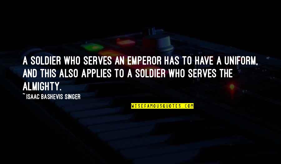 Vollrath Sheboygan Quotes By Isaac Bashevis Singer: A soldier who serves an emperor has to Vollrath Sheboygan Quotes By Isaac Bashevis Singer: A soldier who serves an emperor has to
