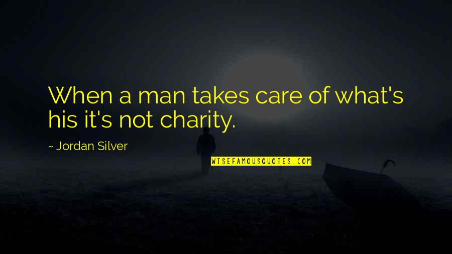 Volmaakte Concurrentie Quotes By Jordan Silver: When a man takes care of what's his