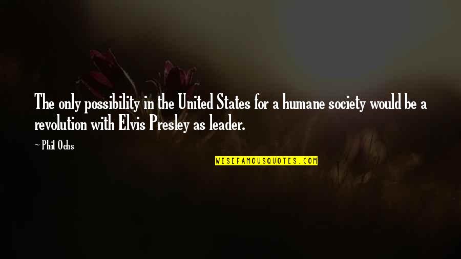 Volman Zevenaar Quotes By Phil Ochs: The only possibility in the United States for