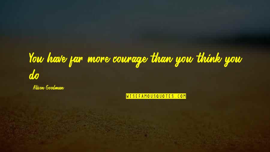 Volmert Associates Quotes By Alison Goodman: You have far more courage than you think Volmert Associates Quotes By Alison Goodman: You have far more courage than you think