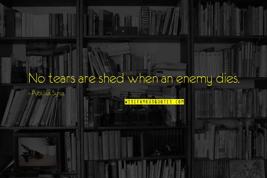 Volner Cattle Quotes By Publilius Syrus: No tears are shed when an enemy dies. Volner Cattle Quotes By Publilius Syrus: No tears are shed when an enemy dies.