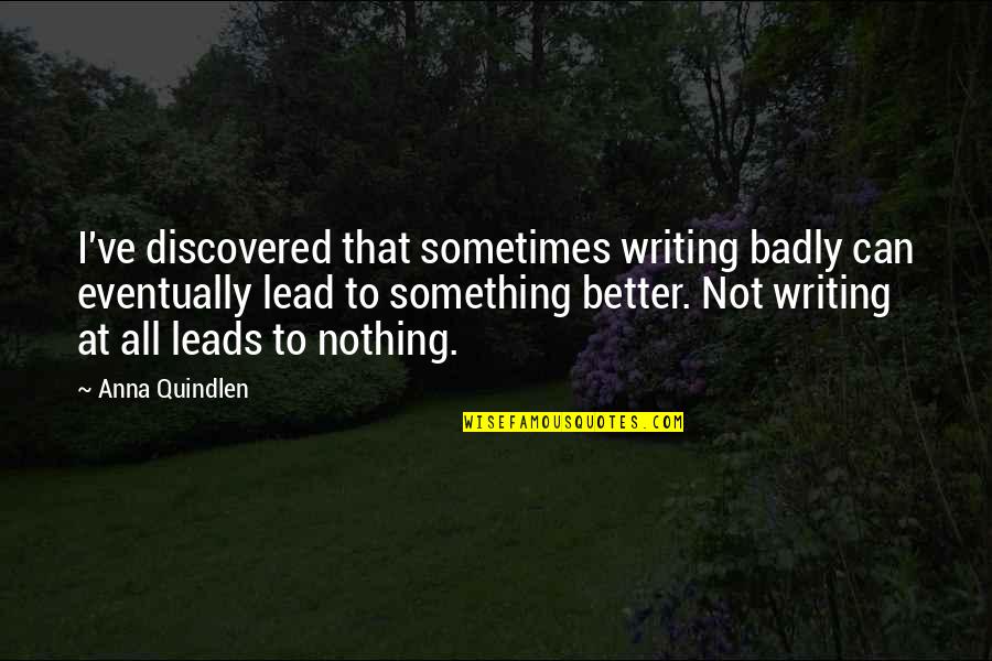 Volner Ranch Quotes By Anna Quindlen: I've discovered that sometimes writing badly can eventually