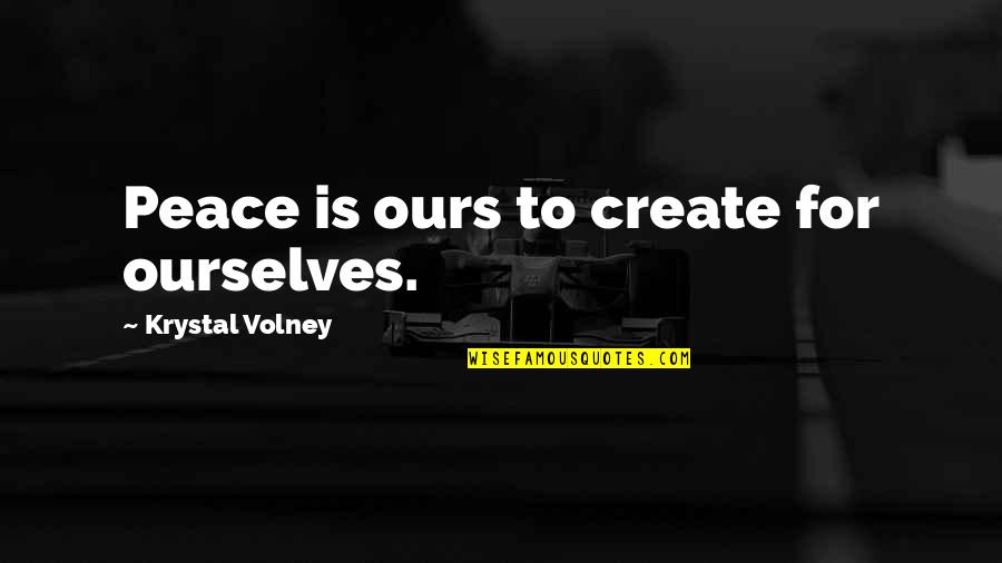 Volney Quotes By Krystal Volney: Peace is ours to create for ourselves.