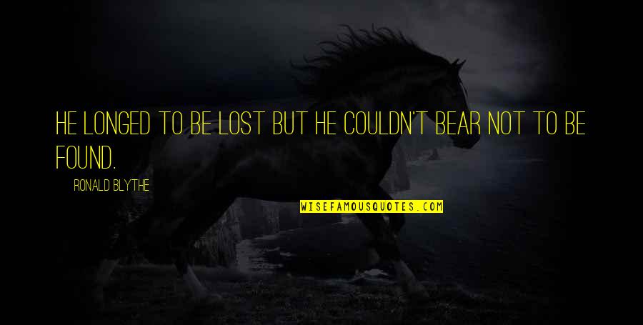 Volodin Play Quotes By Ronald Blythe: He longed to be lost but he couldn't Volodin Play Quotes By Ronald Blythe: He longed to be lost but he couldn't