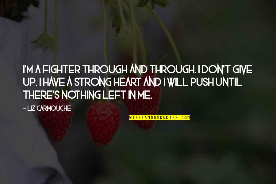 Volontarisme En Quotes By Liz Carmouche: I'm a fighter through and through. I don't Volontarisme En Quotes By Liz Carmouche: I'm a fighter through and through. I don't