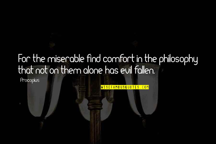 Volor Quotes By Procopius: For the miserable find comfort in the philosophy Volor Quotes By Procopius: For the miserable find comfort in the philosophy