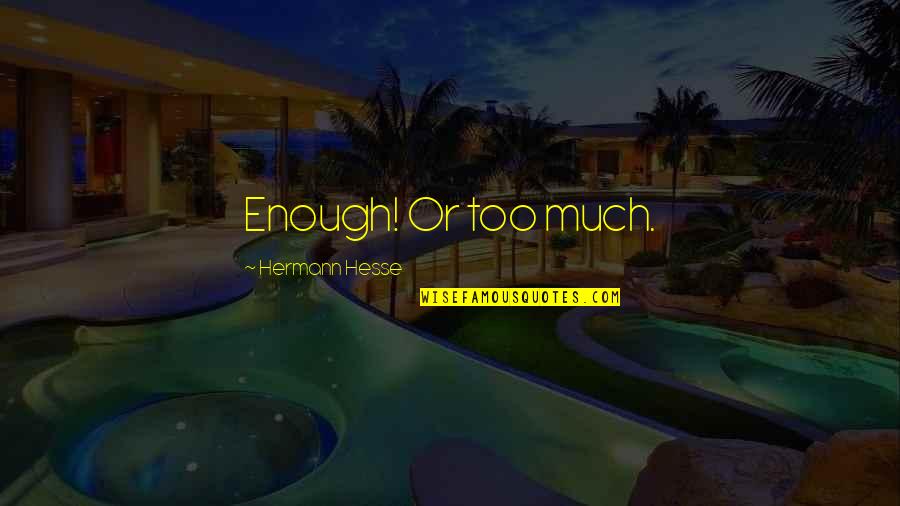 Volotzky Vs Valladares Quotes By Hermann Hesse: Enough! Or too much. Volotzky Vs Valladares Quotes By Hermann Hesse: Enough! Or too much.