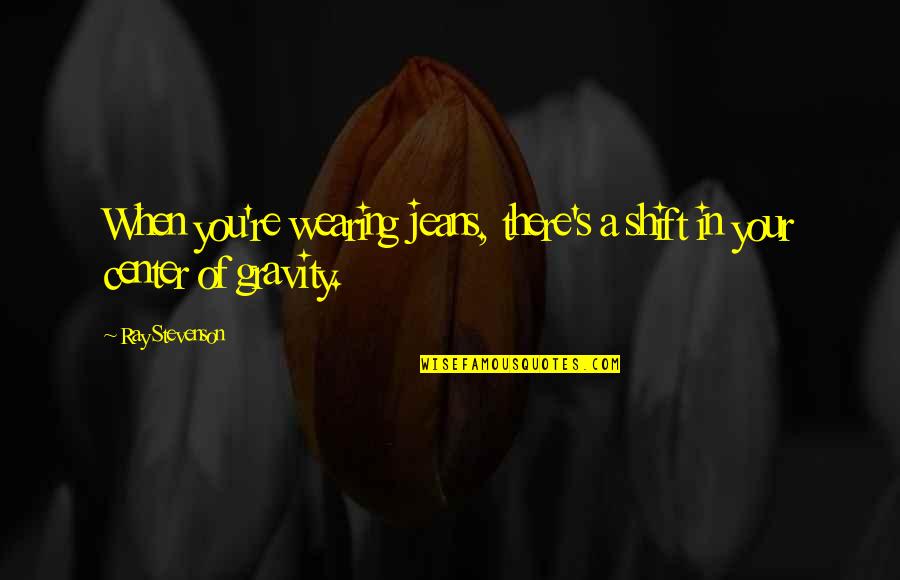 Volotzky Vs Valladares Quotes By Ray Stevenson: When you're wearing jeans, there's a shift in