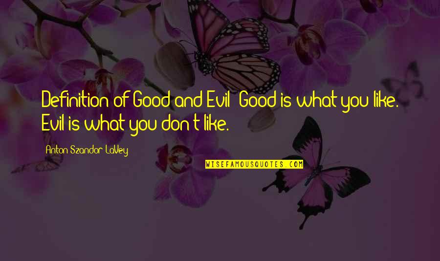 Volpe Library Quotes By Anton Szandor LaVey: Definition of Good and Evil: Good is what