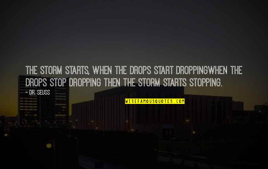 Volpe Library Quotes By Dr. Seuss: The storm starts, when the drops start droppingWhen