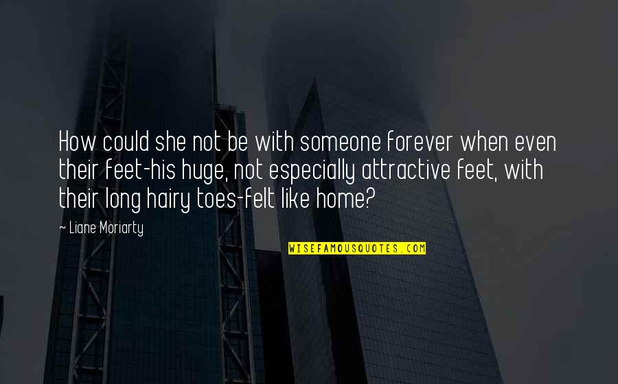 Volpenhein Pavilion Quotes By Liane Moriarty: How could she not be with someone forever Volpenhein Pavilion Quotes By Liane Moriarty: How could she not be with someone forever