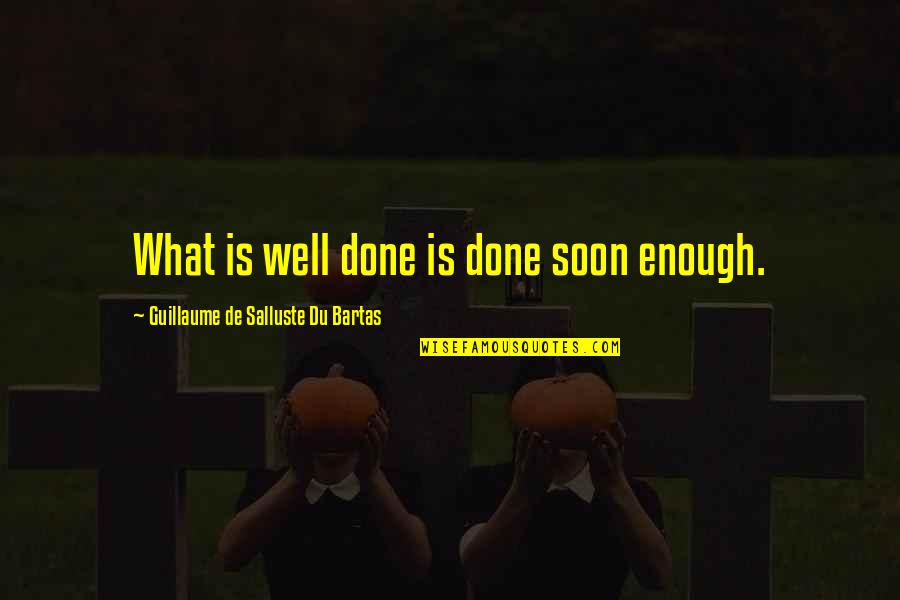 Volpicelli Palos Quotes By Guillaume De Salluste Du Bartas: What is well done is done soon enough.